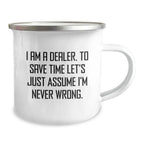 Funny Dealer Gifts, Camping Mug for Men, Unique Christmas Unique Gifts from Friends, Inspirational Quote for Dealers, 'I Am A Dealer. To Save Time Let's Just Assume I'm Never Wrong.'