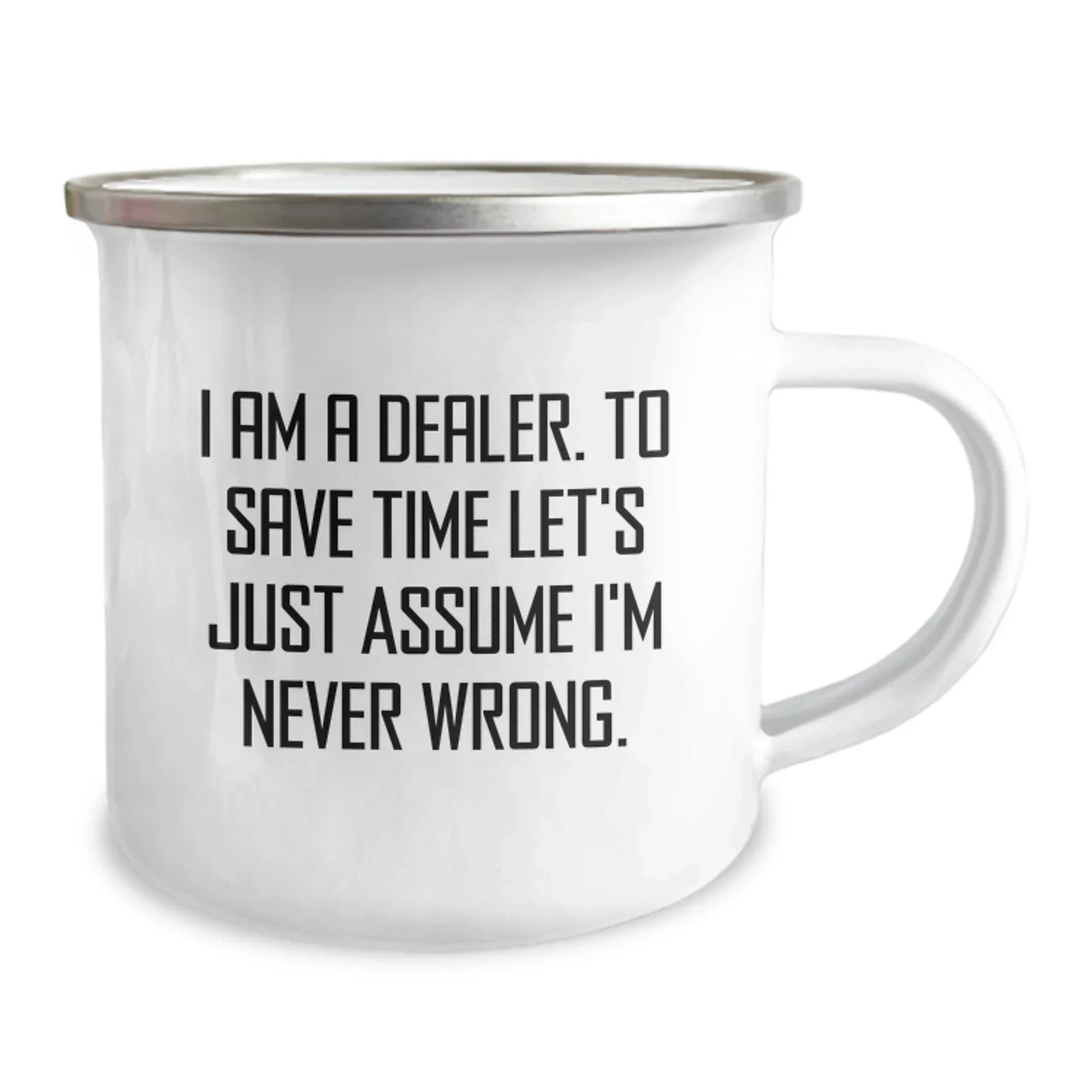 Funny Dealer Gifts, Camping Mug for Men, Unique Christmas Unique Gifts from Friends, Inspirational Quote for Dealers, 'I Am A Dealer. To Save Time Let's Just Assume I'm Never Wrong.'