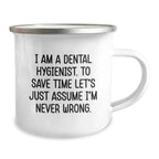 Dental Hygienist Funny Gifts from Family for Dental Hygienist Graduation, I Am A Dental Hygienist. To Save Time Let's Just Assume I'm Never Wrong. Stainless Steel Camping Mug with Enamel Finish