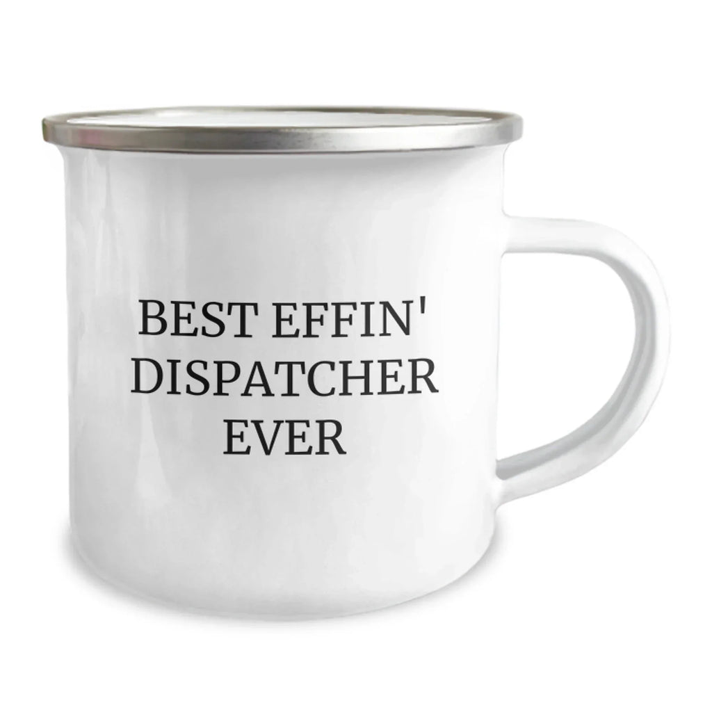 Funny Dispatcher Gifts, Best Effin' Dispatcher Ever Quote, 12 oz Camping Mug for Dispatcher Graduation, Gifts from Friends