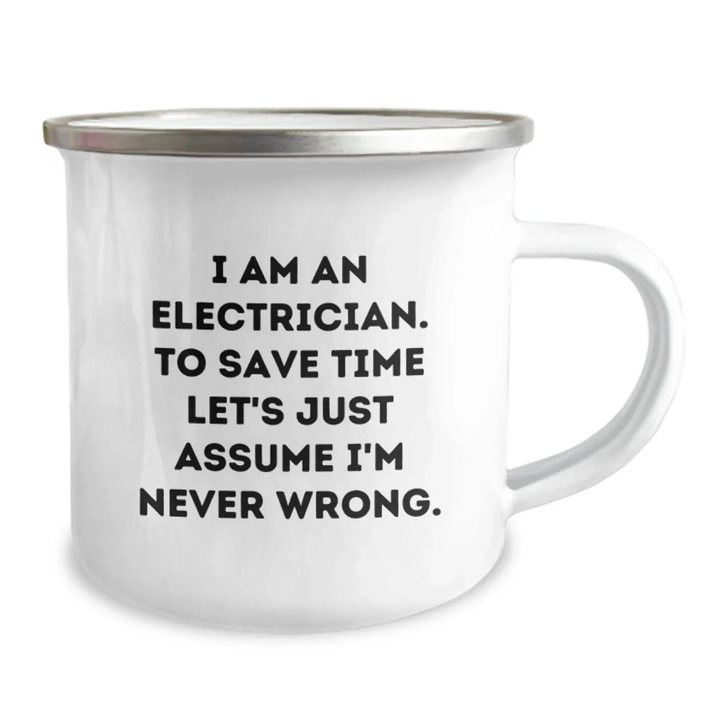 Funny Electrician Gifts from Men to Friends - Electrician Camping Mug, 'I Am An Electrician. To Save Time Let's Just Assume I'm Never Wrong.'