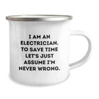 Funny Electrician Gifts from Men to Friends - Electrician Camping Mug, 'I Am An Electrician. To Save Time Let's Just Assume I'm Never Wrong.'