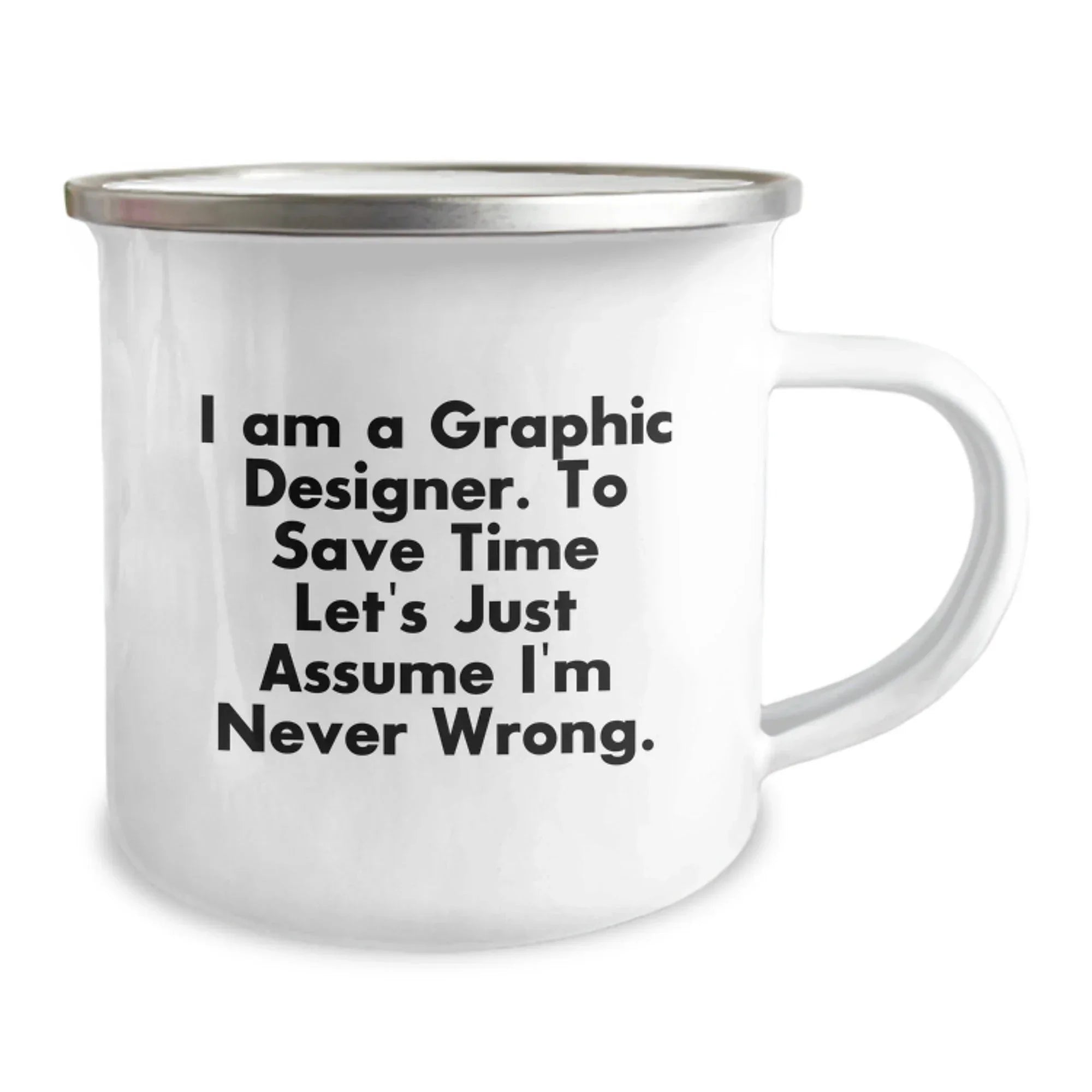 Funny Graphic Designer Gifts from Friends for Him or Her-Christmas Unique Camping Mug with 'I Am A Graphic Designer. To Save Time Let's Just Assume I'm Never Wrong.'