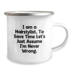 Funny Hairstylist Christmas Unique Gifts from Friends to Family Members - 'I Am A Hairstylist. To Save Time Let's Just Assume I'm Never Wrong.' Camping Mug