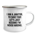 Funny Janitor Gifts from Men Christmas Unique Gifts for Janitor, Camping Mug, 'I Am A Janitor. To Save Time Let's Just Assume I'm Never Wrong.'