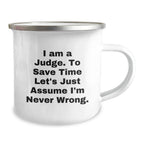Funny Judge Camping Mug - Gifts from Friends to Judge - 'I Am A Judge. To Save Time Let's Just Assume I'm Never Wrong.' for Judge, Unique Graduation Gifts