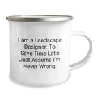 Funny Landscape Designer Christmas Unique Gifts from Friends for Men, Women, Coworkers, and Family - Camping Mug, 'I Am A Landscape Designer. To Save Time Let's Just Assume I'm Never Wrong.'