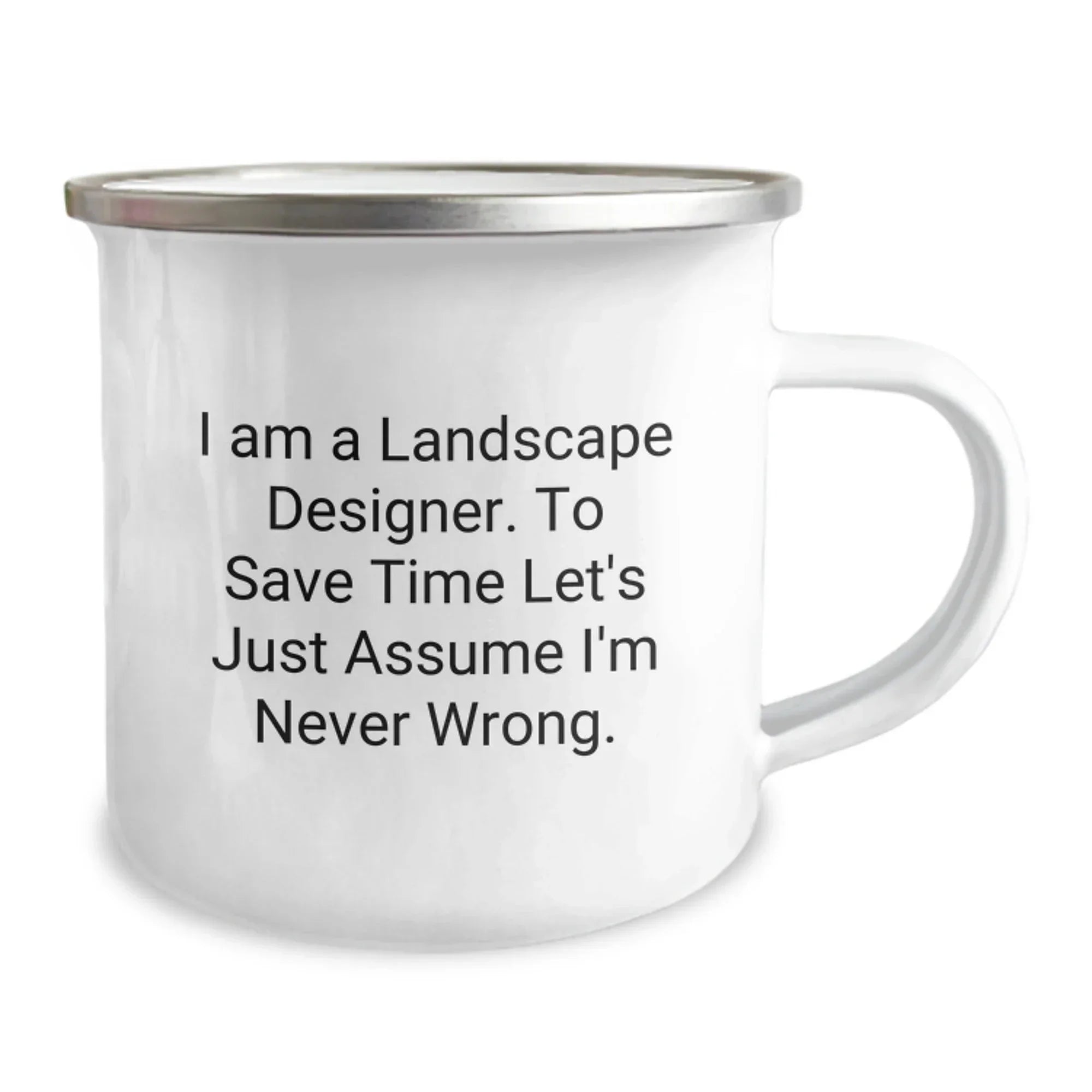 Funny Landscape Designer Christmas Unique Gifts from Friends for Men, Women, Coworkers, and Family - Camping Mug, 'I Am A Landscape Designer. To Save Time Let's Just Assume I'm Never Wrong.'