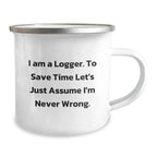 Funny Logger Gifts from Friends for Men, Camping Mug with 'I Am A Logger. To Save Time Let's Just Assume I'm Never Wrong.' Quote, Unique Graduation Gifts for Him
