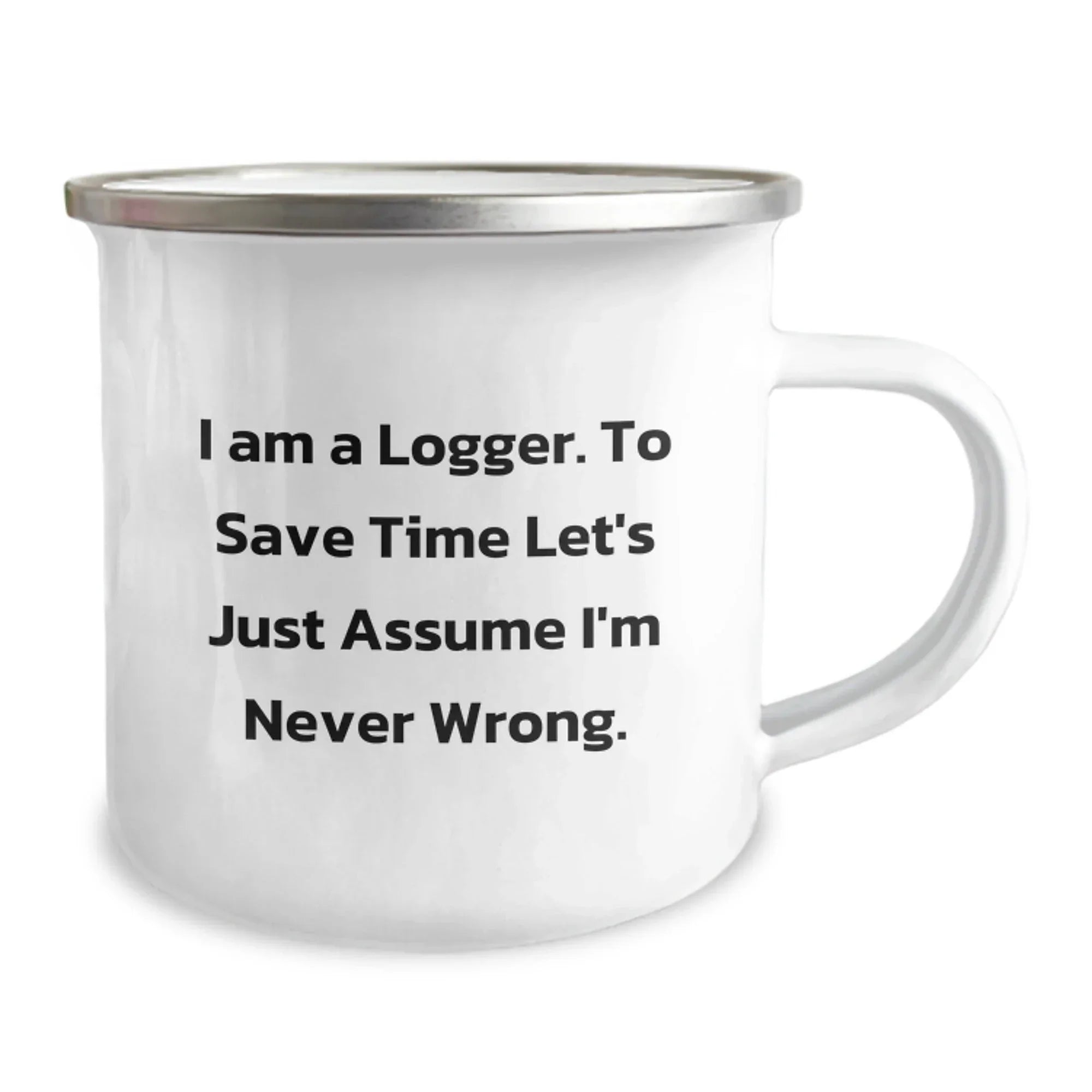 Funny Logger Gifts from Friends for Men, Camping Mug with 'I Am A Logger. To Save Time Let's Just Assume I'm Never Wrong.' Quote, Unique Graduation Gifts for Him
