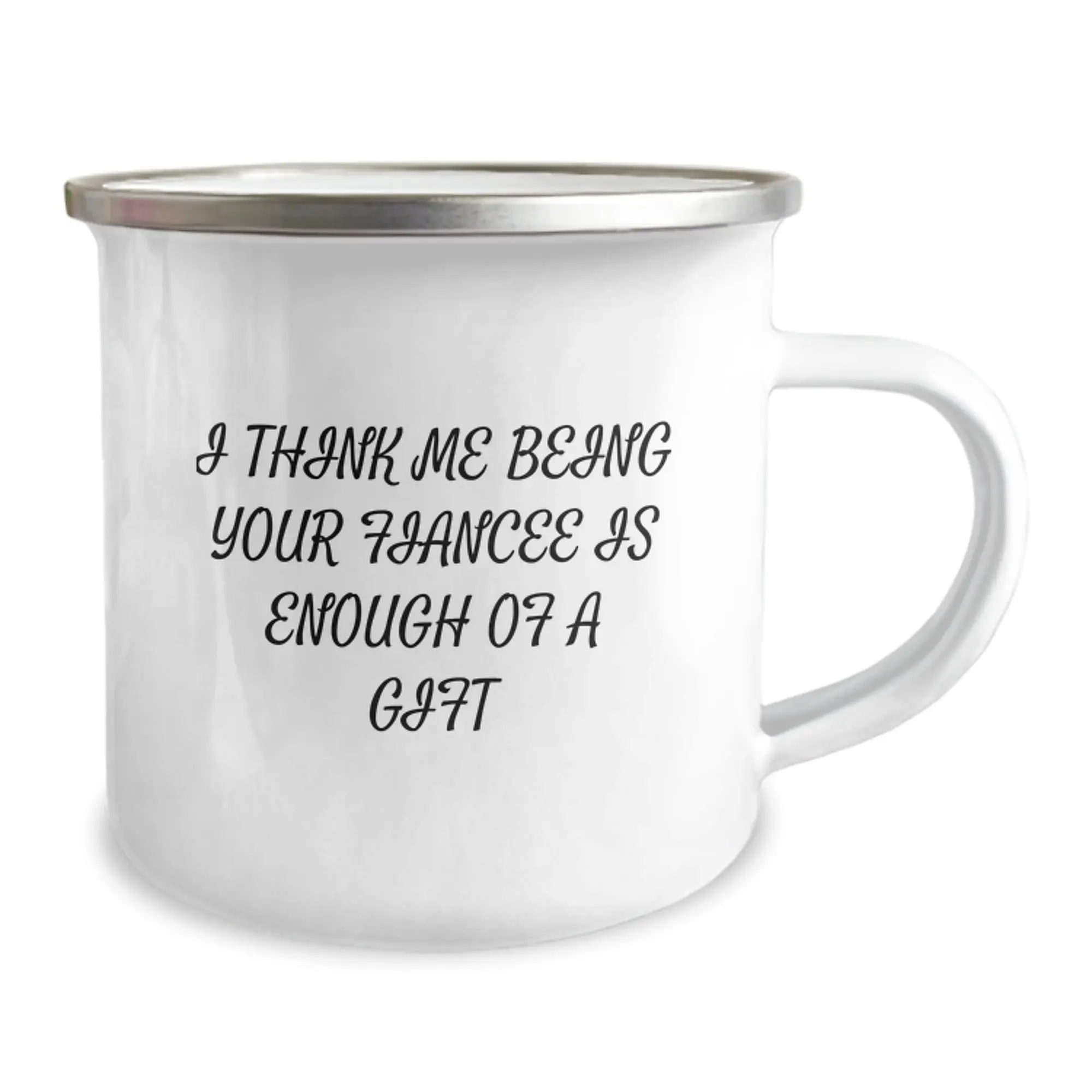 Funny Fiancee Gifts from Men to Fiancee, Graduation Unique Gifts for Her, I Think Me Being Your Fiancee Is Enough Of A Gift Enamel Camping Mug - Image 2