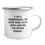 Funny Performer Gifts from Friends for Men Camping Mug, I Am A Performer. To Save Time Let's Just Assume I'm Never Wrong. Christmas Unique Gifts