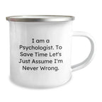 Funny Psychologist Gifts for Men, Women, Friends, or Family, 'I Am A Psychologist. To Save Time Let's Just Assume I'm Never Wrong.' Camping Mug for Christmas Unique Gifts
