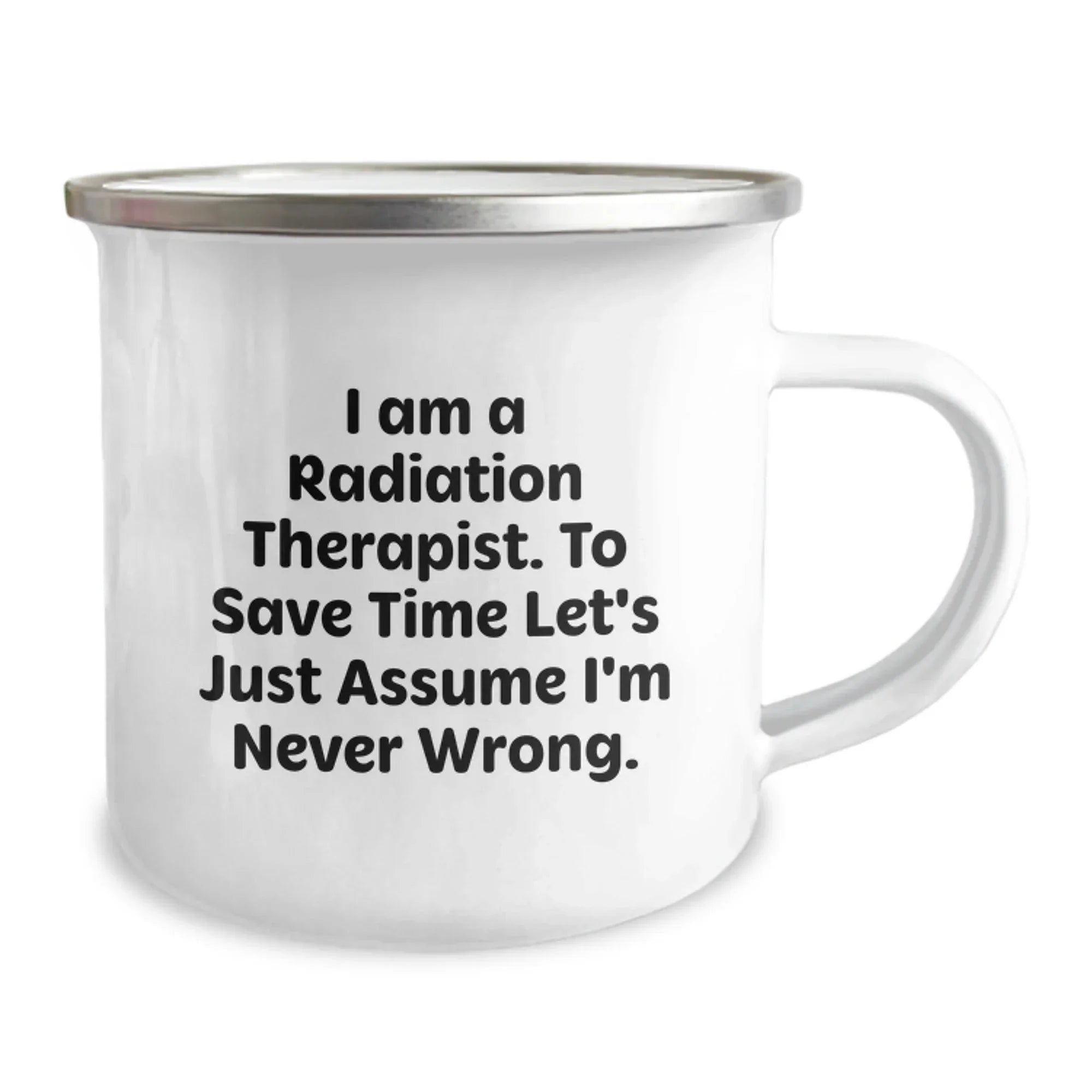 Funny Radiation Therapist Gifts from Friends - I Am Never Wrong Camping Mug for Graduation