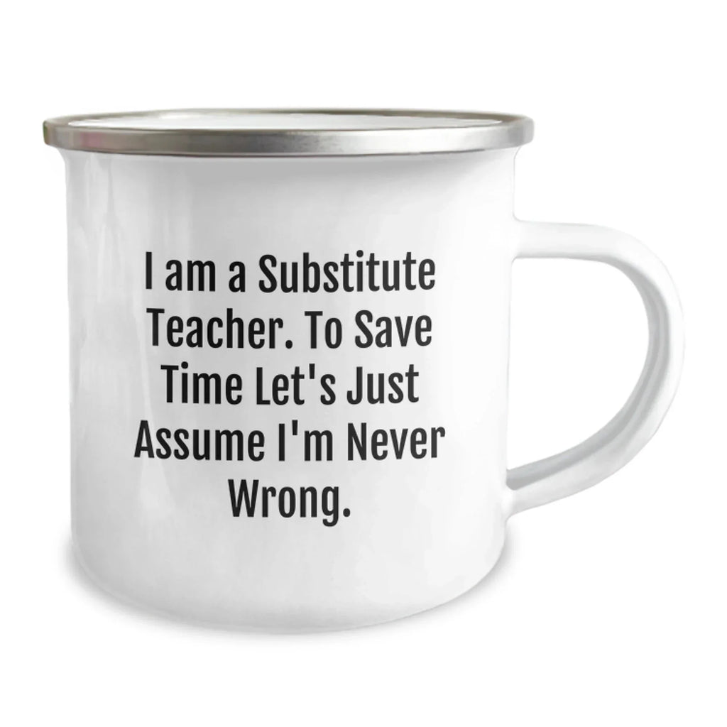 Funny Substitute Teacher Gifts from Friends, Christmas Unique Mugs for Substitute Teachers with 'I Am A Substitute Teacher. To Save Time Let's Just Assume I'm Never Wrong.' Quote, Camping Mug for Men