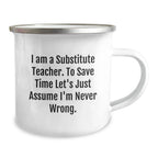 Funny Substitute Teacher Gifts from Friends, Christmas Unique Mugs for Substitute Teachers with 'I Am A Substitute Teacher. To Save Time Let's Just Assume I'm Never Wrong.' Quote, Camping Mug for Men
