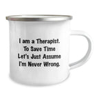 Therapist Camping Mug, Funny Gift for Therapist Friends, Unique Christmas Unique Gifts from Men to Women Therapists, 'I Am A Therapist. To Save Time Let's Just Assume I'm Never Wrong.' Quote