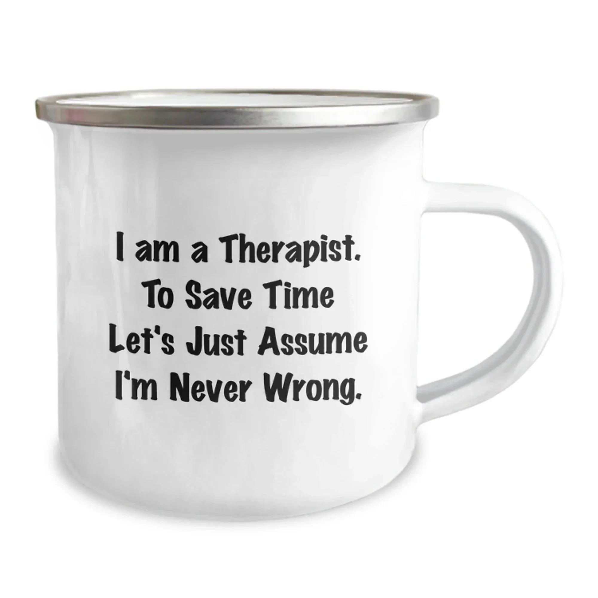 Therapist Camping Mug, Funny Gift for Therapist Friends, Unique Christmas Unique Gifts from Men to Women Therapists, 'I Am A Therapist. To Save Time Let's Just Assume I'm Never Wrong.' Quote