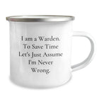 Funny Warden Gifts for Men - Camping Mug with I Am A Warden. To Save Time Let's Just Assume I'm Never Wrong. - Unique Christmas Memorable Presents