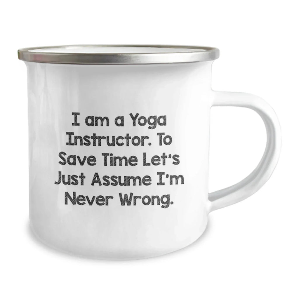 Funny Yoga Instructor Gifts from Friends and Family - Camping Mug for Yoga Teacher, 'I Am A Yoga Instructor, To Save Time Let's Just Assume I'm Never Wrong' Quote, Christmas Unique Gifts