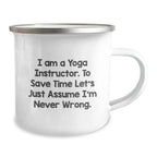Funny Yoga Instructor Gifts from Friends and Family - Camping Mug for Yoga Teacher, 'I Am A Yoga Instructor, To Save Time Let's Just Assume I'm Never Wrong' Quote, Christmas Unique Gifts