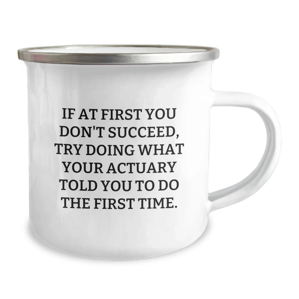 Funny Actuary Gifts from Friends for Actuary Men, Unique Camping Mug, If At First You Don't Succeed Try Doing What Your Actuary Told You To Do The First Time, Christmas Unique Gifts