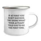 Funny Actuary Gifts from Friends for Actuary Men, Unique Camping Mug, If At First You Don't Succeed Try Doing What Your Actuary Told You To Do The First Time, Christmas Unique Gifts