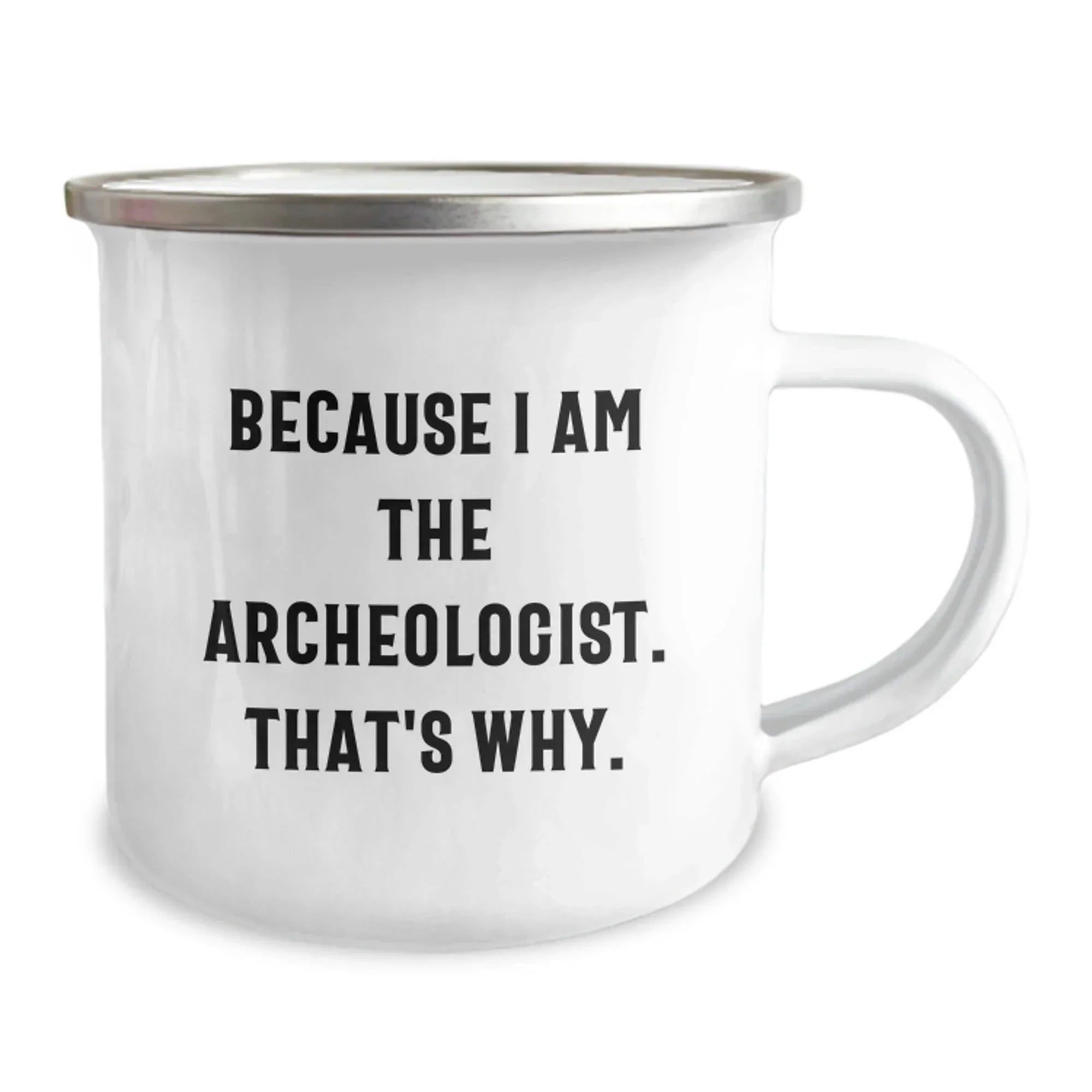 Funny Archeologist Gifts for Him from Friends, Unique Camping Mug with Quote Because I Am The Archeologist. That's Why., Graduation Gifts for Men