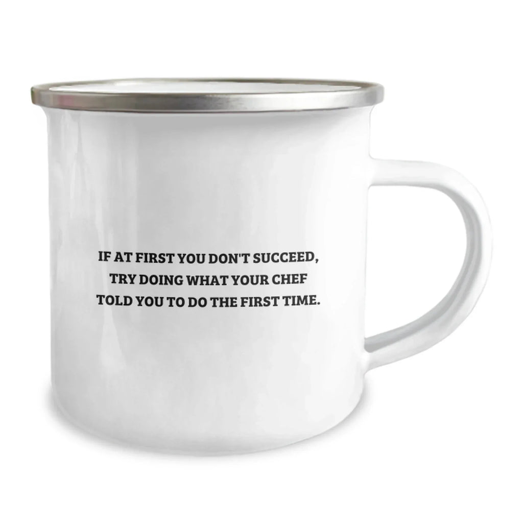 Funny Chef Gifts from Friends for Graduation, If At First You Don't Succeed, Try Doing What Your Chef Told You To Do The First Time., Camping Mug for Men, Women, Coworkers, Family, and Friends