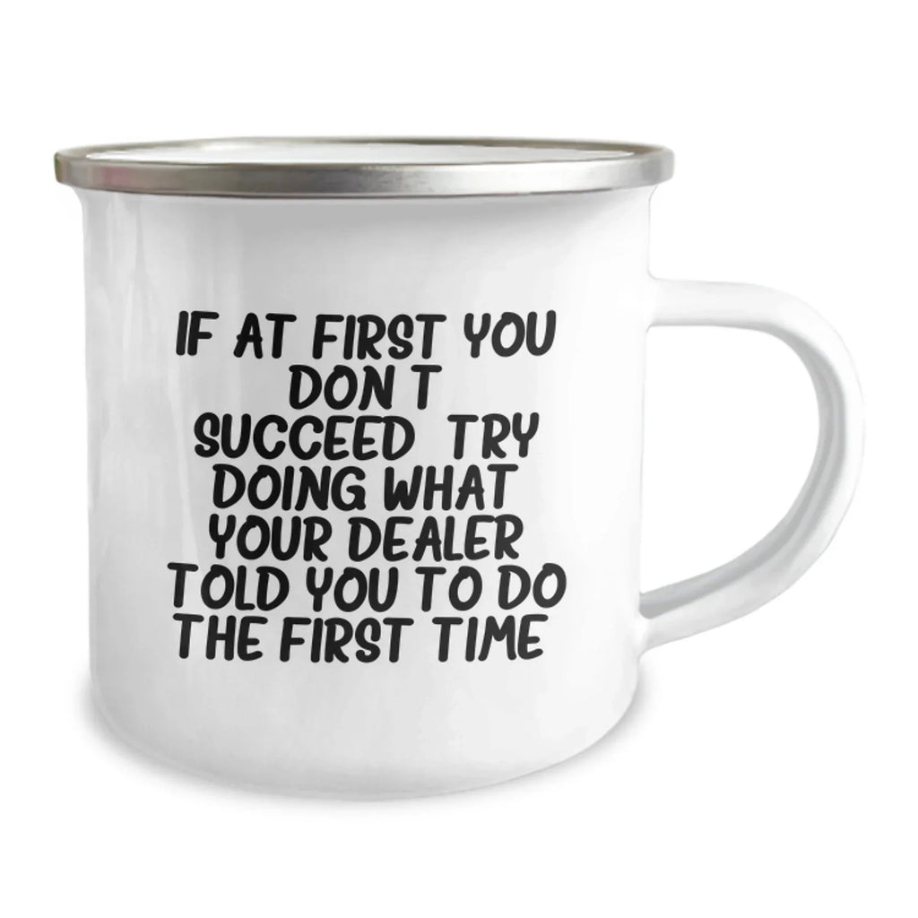 Funny Dealers Gifts from Friends, Unique Christmas Unique Gifts for Dealers, Camping Mug with 'If At First You Don't Succeed, Try Doing What Your Dealer Told You To Do The First Time.' Quote