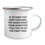 Funny Detective Christmas Unique Gifts for Men, Women, Friends Family from Detective Lover - If At First You Don't Succeed Try Doing What Your Detective Told You To Do The First Time Camping Mug