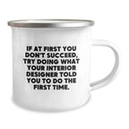 Funny Interior Designer Gifts from Men for Women Friends Family - Camping Mug - If At First You Don't Succeed Try Doing What Interior Designer Told You To Do The First Time.