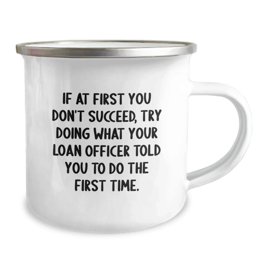 Funny Loan Officer Gifts from Friends for Unique Graduation Camping Mugs - 'If At First You Don't Succeed, Try Doing What Your Loan Officer Told You To Do The First Time.'