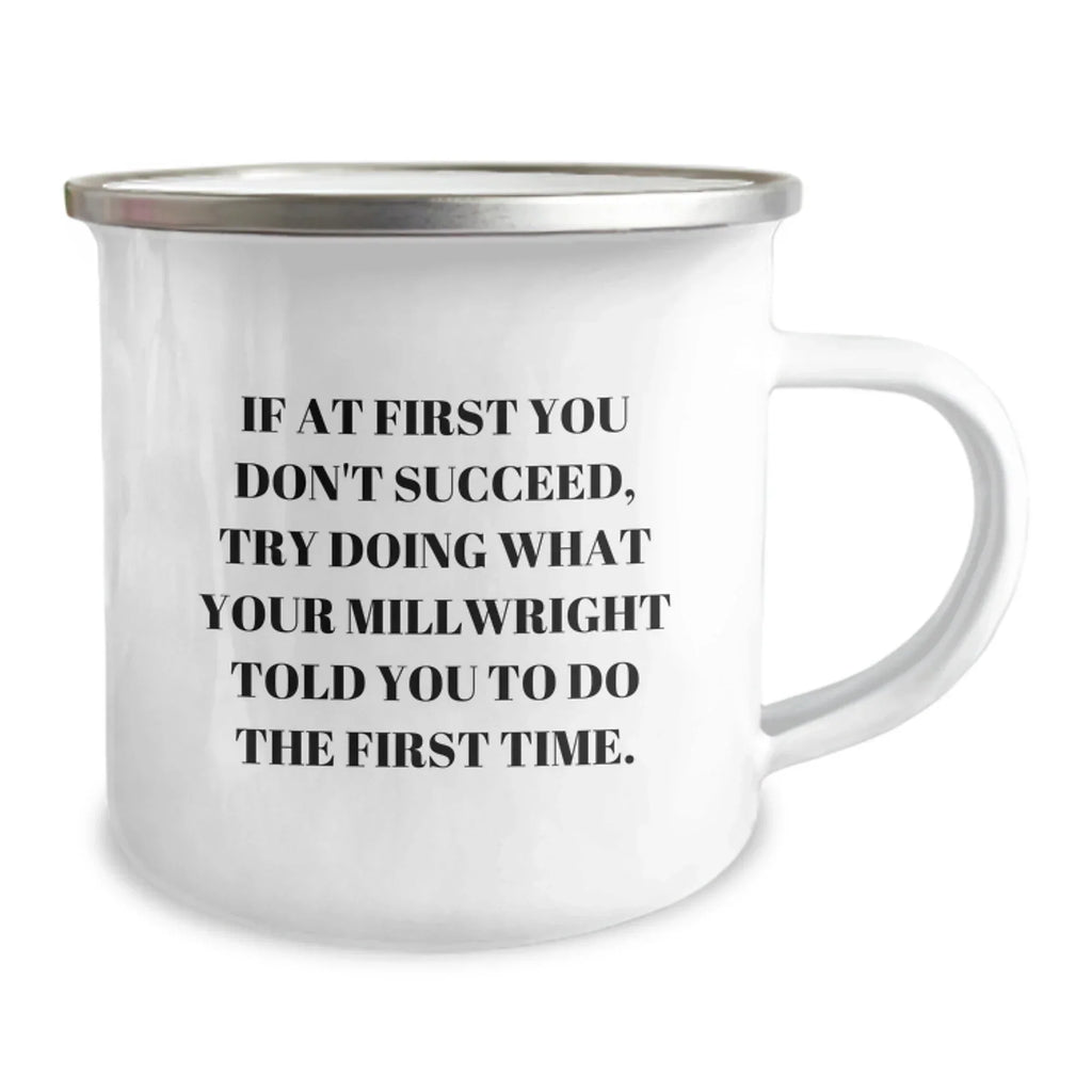 Funny Millwright Gifts, Camping Mug for Graduation, 'Try Doing What Your Millwright...' Quote, Gifts from Family and Friends for Millwright, Perfect Unique Graduation Gifts