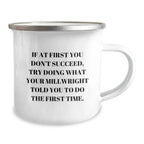 Funny Millwright Gifts, Camping Mug for Graduation, 'Try Doing What Your Millwright...' Quote, Gifts from Family and Friends for Millwright, Perfect Unique Graduation Gifts