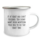 Funny Mortician Gifts from Friends for Christmas Unique Mortician Camping Mug - If At First You Don't Succeed, Try Doing What Your Mortician Told You To Do The First Time.