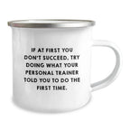 Funny Personal Trainer Gifts from Friends for Graduation, 'If At First You Don't Succeed, Try Doing What Your Personal Trainer Told You To Do The First Time.' Stainless Steel Camping Mug