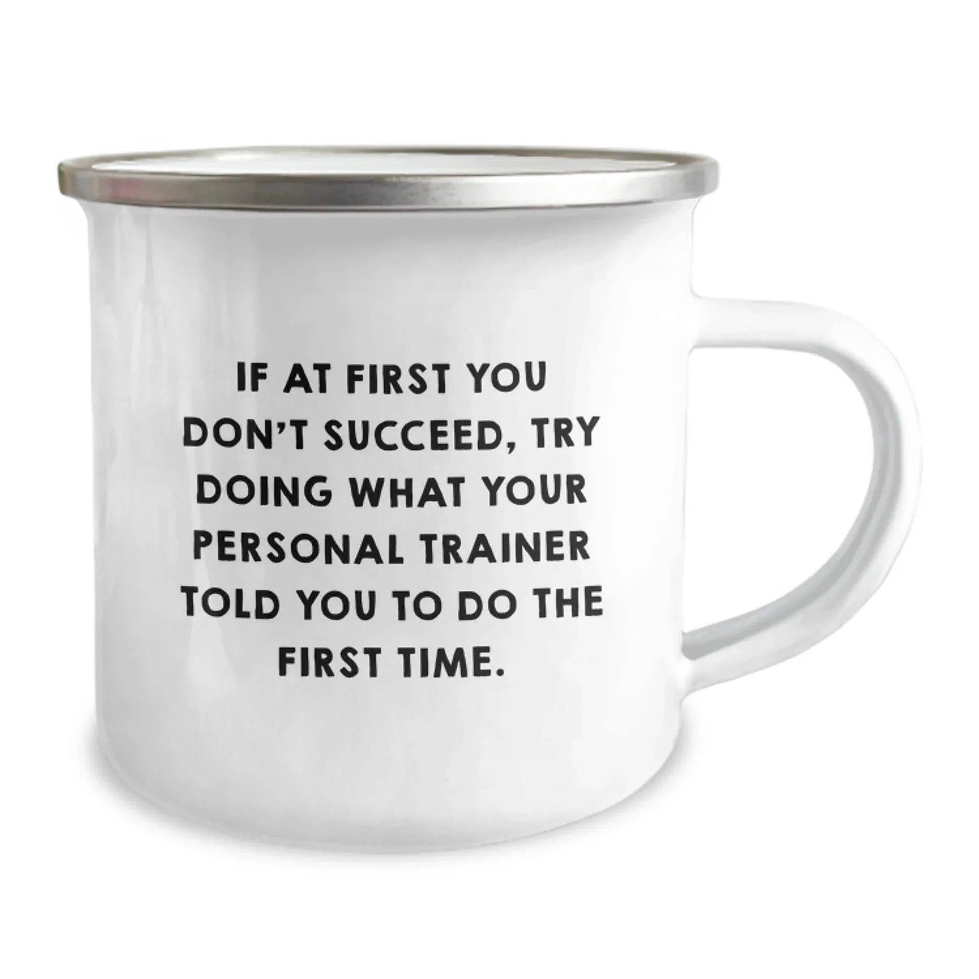Funny Personal Trainer Gifts from Friends for Graduation, 'If At First You Don't Succeed, Try Doing What Your Personal Trainer Told You To Do The First Time.' Stainless Steel Camping Mug