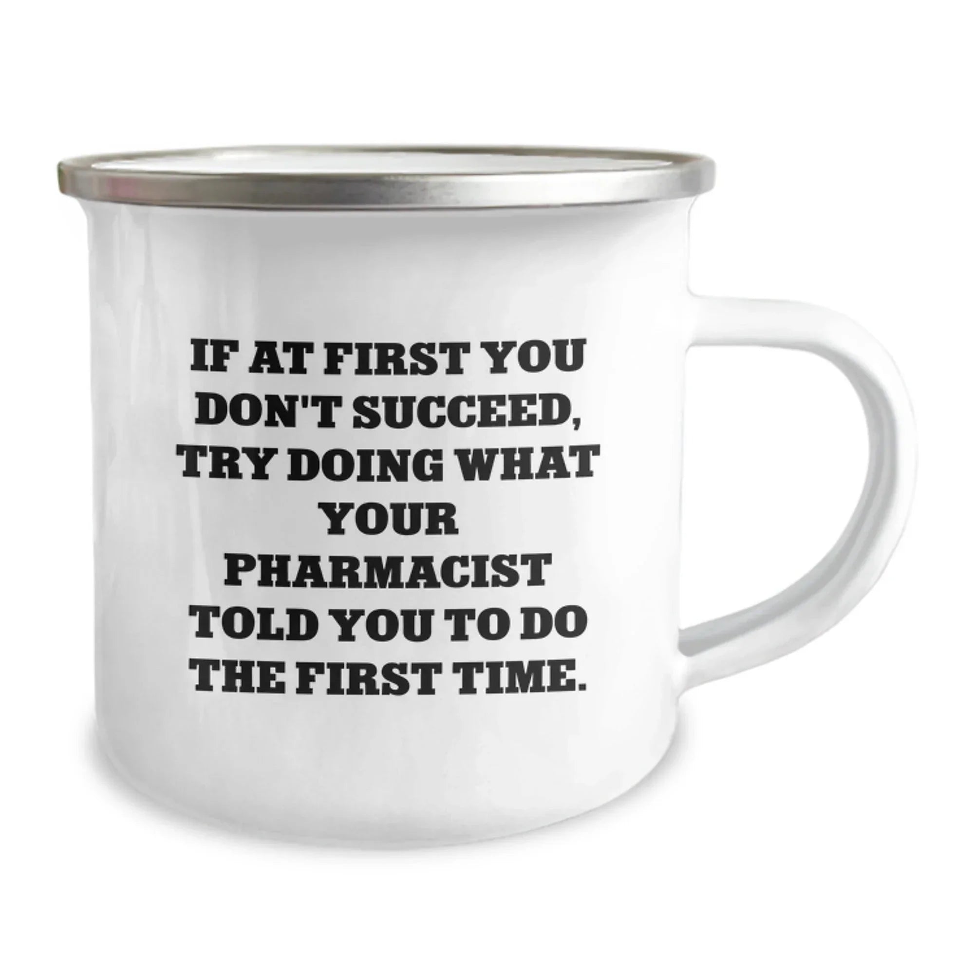 Funny Pharmacist Gift for Men - If At First You Don't Succeed, Try Doing What Your Pharmacist Told You To Do The First Time. Stainless Steel Enamel Camping Mug Perfect for Christmas Unique Gifts