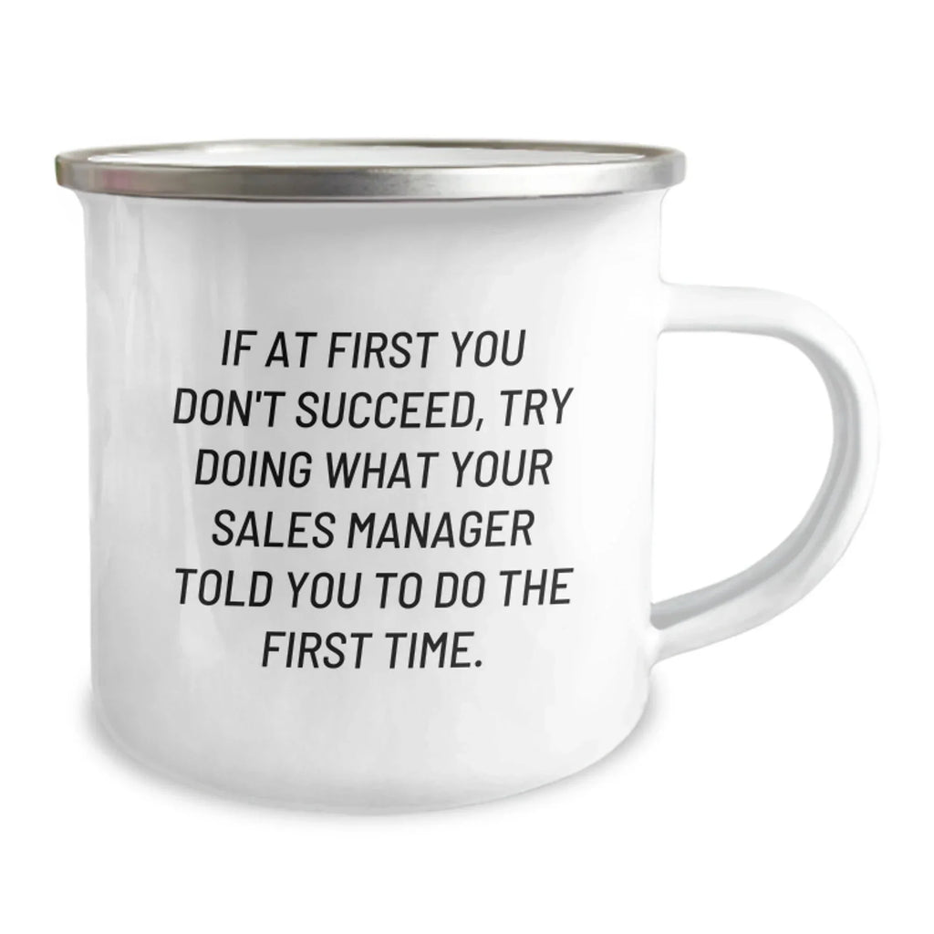 Sales Manager Gifts, Funny Camping Mug, 'If At First You Don't Succeed, Try Doing What Your Sales Manager Told You To Do The First Time' Graduation Unique Gifts from Friends to Coworkers