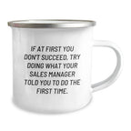 Sales Manager Gifts, Funny Camping Mug, 'If At First You Don't Succeed, Try Doing What Your Sales Manager Told You To Do The First Time' Graduation Unique Gifts from Friends to Coworkers
