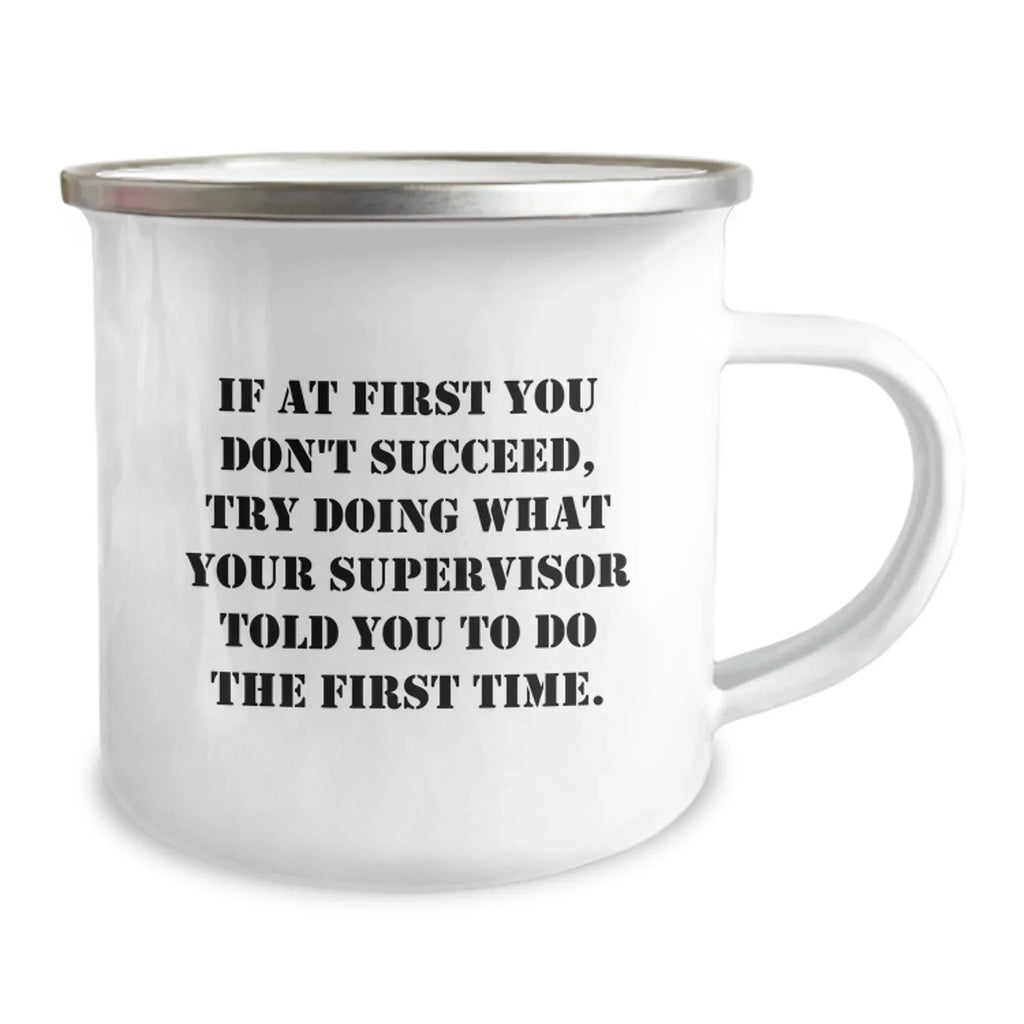 Funny Supervisor Gifts from Friends for Graduation - Camping Mug with Quote 'If At First You Don't Succeed, Try Doing What Your Supervisor Told You To Do The First Time.'