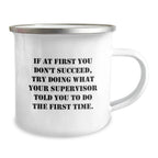Funny Supervisor Gifts from Friends for Graduation - Camping Mug with Quote 'If At First You Don't Succeed, Try Doing What Your Supervisor Told You To Do The First Time.'