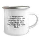Funny Tool Maker Gifts from Friends - Camping Mug for Graduation 'If At First You Don't Succeed, Try Doing What Your Tool Maker Told You To Do The First Time.'