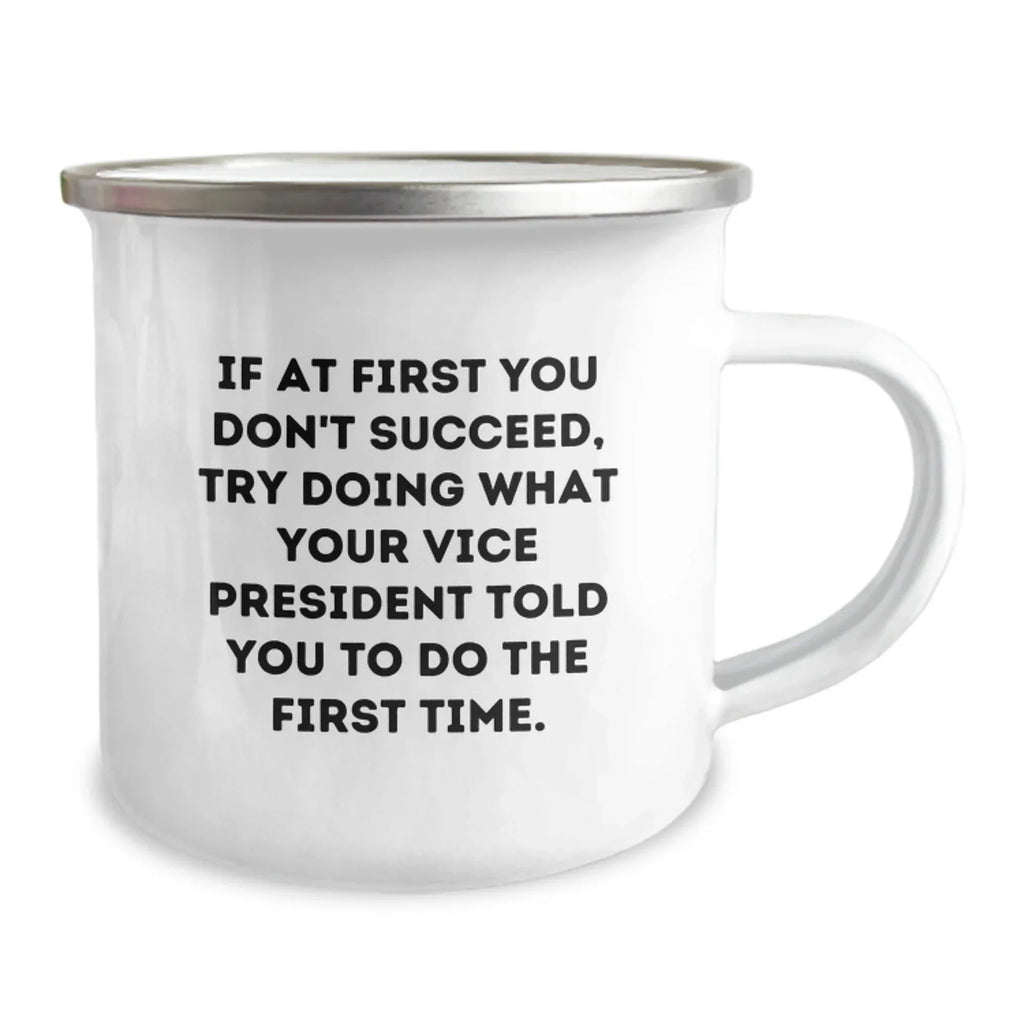 Funny Vice President Gifts from Friends for Graduation - If At First You Don't Succeed, Try What Your VP Told You - 12 oz Stainless Steel Camping Mug with Enamel Finish