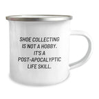 Shoe Collecting Life Skill Camping Mug, Funny Gift for Friends, Coworkers, or Family on Graduation - 'Shoe Collecting Is Not A Hobby. It's A Post-apocalyptic Life Skill.'