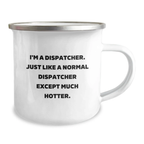 Funny Dispatcher Gifts for Friends, 'I'm A Dispatcher. Just Like A Normal Dispatcher Except Much Hotter.' Camping Mug, Perfect Graduation Unique Gifts for Dispatcher Men - Image 2