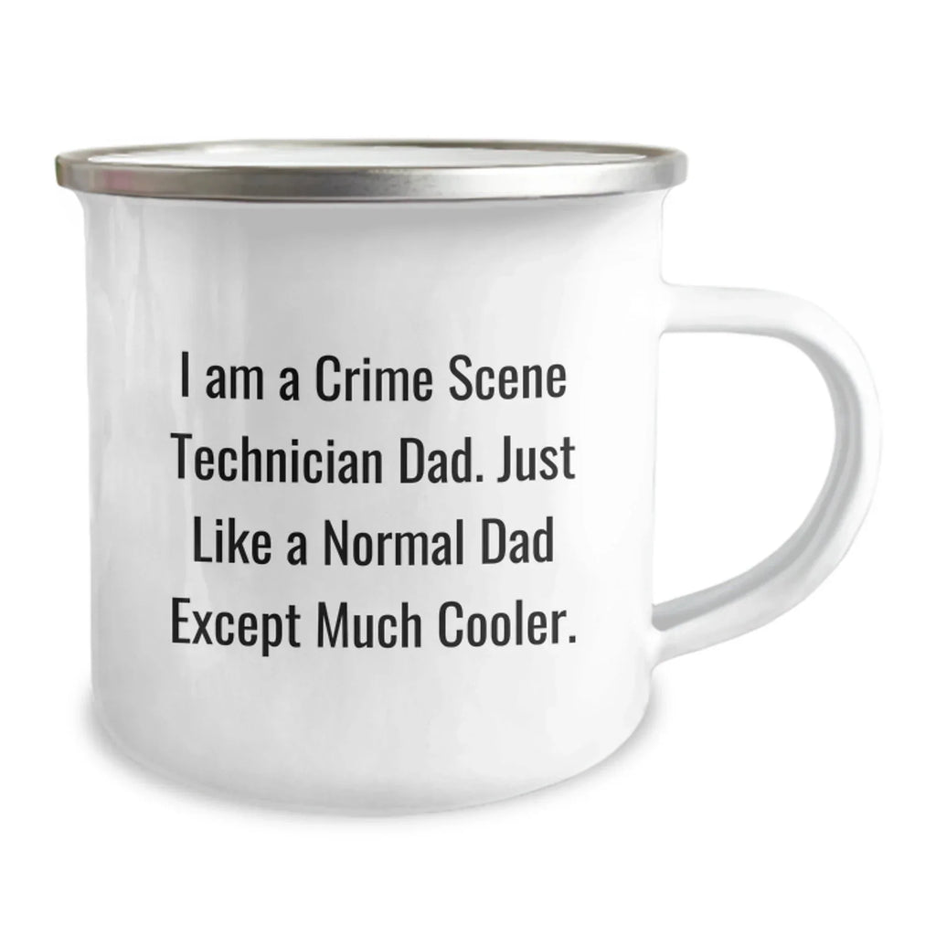 Funny Crime Scene Technician Gifts - I Am A Crime Scene Technician Dad. Just Like A Normal Dad Except Much Cooler. - Camping Mug for Crime Scene Technician Graduation