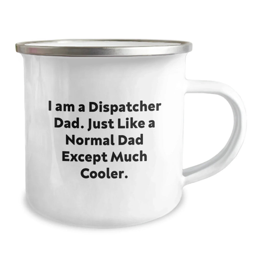 Dispatcher Dad Gifts, Funny Quote Camping Mug for Men, Gifts from Family, Perfect for Graduation Unique Gifts, I Am A Dispatcher Dad