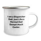 Dispatcher Dad Gifts, Funny Quote Camping Mug for Men, Gifts from Family, Perfect for Graduation Unique Gifts, I Am A Dispatcher Dad